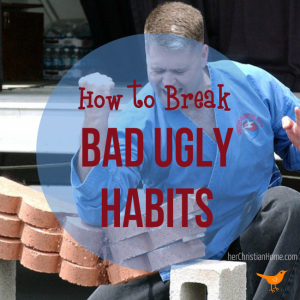 How to Break Bad Ugly Habits