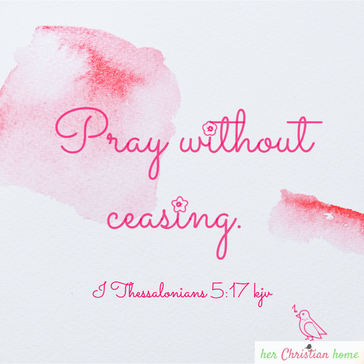 Pray without ceasing I Thessalonians 5_17 kjv