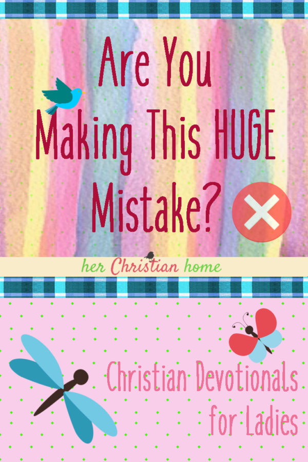 are-you-making-this-huge-mistake-devotional-herchristianhome