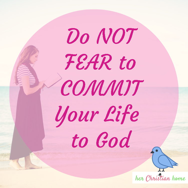 Do not fear to commit your life to God