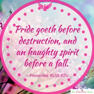 Pride goeth before destruction  Proverbs 16:18 kjv 