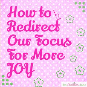 How to Redirect Our Focus for More Joy
