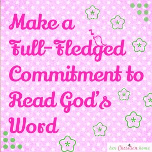 Make a full-fledged commitment to Read God's Word