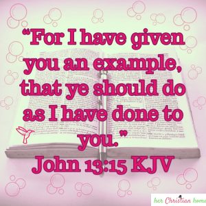 For I have given you an example John 13:15 KJV