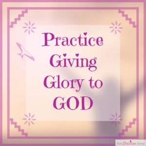 Practice Giving Glory to God #devotional