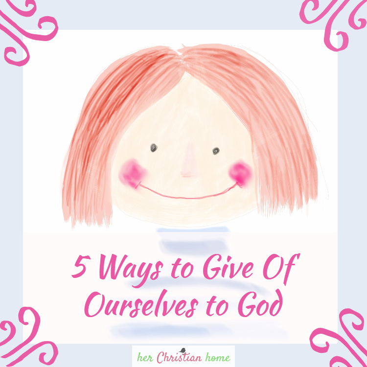 Devotional Title: 5 Ways to Give of Ourselves to God