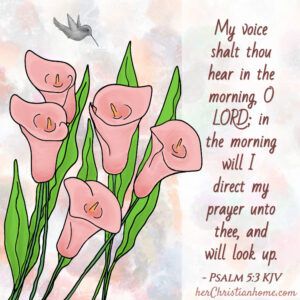 My voice shalt thou hear in the morning Psalm 5:3 kjv