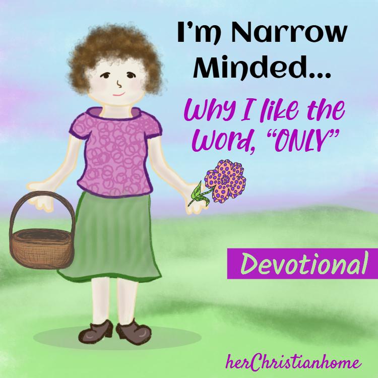 I'm narrow minded - bible word study on the word Only